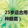 25岁适合用什么牌子的眼霜（25岁适合用哪种眼霜）