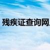 残疾证查询网上查询官网入口（残疾证查询）