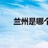 兰州是哪个省的城市（兰州是哪个省）