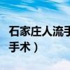 石家庄人流手术医院哪家比较好（石家庄人流手术）