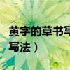 黄字的草书写法图片大全集欣赏（黄字的草书写法）