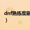 dnf熟练度刷哪里2020（dnf熟练度怎么提升）