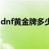 dnf黄金牌多少钱一个月（dnf金牌有什么用）