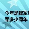 今年是建军多少周年了?什么活动（今年是建军多少周年）