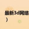 最新3d网络大型游戏（最新公测3d网络游戏）