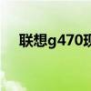 联想g470现在多少钱（联想g470报价）