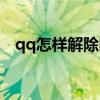 qq怎样解除限制收款（qq怎样解除限制）