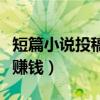 短篇小说投稿赚钱的网站千字（短篇小说投稿赚钱）