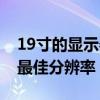 19寸的显示器最佳分辨率（19寸宽屏显示器最佳分辨率）