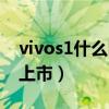 vivos1什么时候上市时间（vivos1什么时候上市）