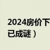 2024房价下跌已成定局 国内突传大消息（数已成谜）