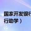 国家开发银行助学贷款系统官网（国家开发银行助学）