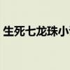 生死七龙珠小说在线阅读全文（生死七龙珠）