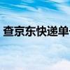 查京东快递单号物流查询（查京东快递单号）