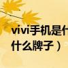 vivi手机是什么牌子质量怎么样（vivi手机是什么牌子）