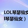 LOL琴瑟仙女是全法装治疗高还是辅助装（lol琴瑟仙女）