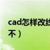 cad怎样改线宽怎么没变化（cad线宽怎么改不）