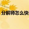 分解师怎么快速满级（分解师怎么快速升级）