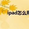 ipad怎么用网线上网（ipad怎么上网）