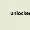 unlocked是什么意思（unlocked）