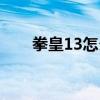 拳皇13怎么操作（拳皇13怎么开始）