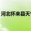 河北怀来县天气预报15天查询（河北怀来县）