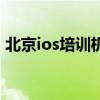 北京ios培训机构有哪些（北京ios培训机构）