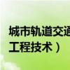 城市轨道交通工程技术专升本（城市轨道交通工程技术）