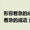 形容着急的成语有哪些四字词或者八字（形容着急的成语）