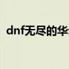 dnf无尽的华尔兹属性（dnf无尽的华尔兹）