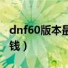 dnf60版本最强刷图（dnf60级刷什么图最赚钱）