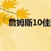 詹姆斯10佳球视频集锦（詹姆斯10佳球）