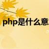 php是什么意思饭圈用语（php是什么意思）