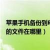 苹果手机备份到电脑里的文件在哪里（苹果手机备份到电脑的文件在哪里）