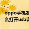 oppo手机怎么打开usb调试?（oppo手机怎么打开usb调试模式）