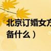 北京订婚女方需要准备什么（订婚女方需要准备什么）