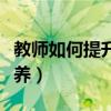 教师如何提升师德修养（教师如何提高师德修养）