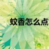 蚊香怎么点才算正确用法（蚊香怎么点）