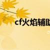 cf火焰辅助怎么用（cf火凤全能辅助）