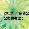 2012年广东省公务员考试申论真题及答案（2012年广东省公务员考试）