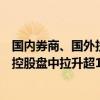 国内券商、国外投行集体唱多，两市地产股集体大涨，景瑞控股盘中拉升超110%