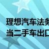 理想汽车法务部：有人捏造理想集中上牌后充当二手车出口