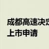 成都高速决定向上海证券交易所申请撤回A股上市申请