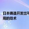 日本铸造开发出可利用3D打印机降低金属机械零部件制造费用的技术