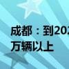 成都：到2027年新增注册登记新能源汽车30万辆以上