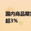 国内商品期货多数收跌 沪锡、沪银、沪镍跌超3%