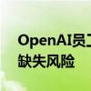 OpenAI员工发表公开信 警示人工智能监管缺失风险