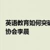 英语教育如何突破“工具化”困局？——专访英国文化教育协会李晨