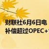 财联社6月6日电，俄罗斯副总理诺瓦克表示，俄罗斯将逐步补偿超过OPEC+协议约定的石油产量。