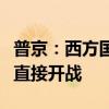 普京：西方国家参与对俄军事打击意味着对俄直接开战